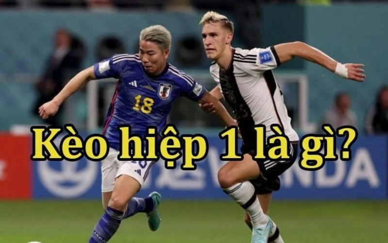 Tìm hiểu khái niệm đơn giản nhất của kèo hiệp 1