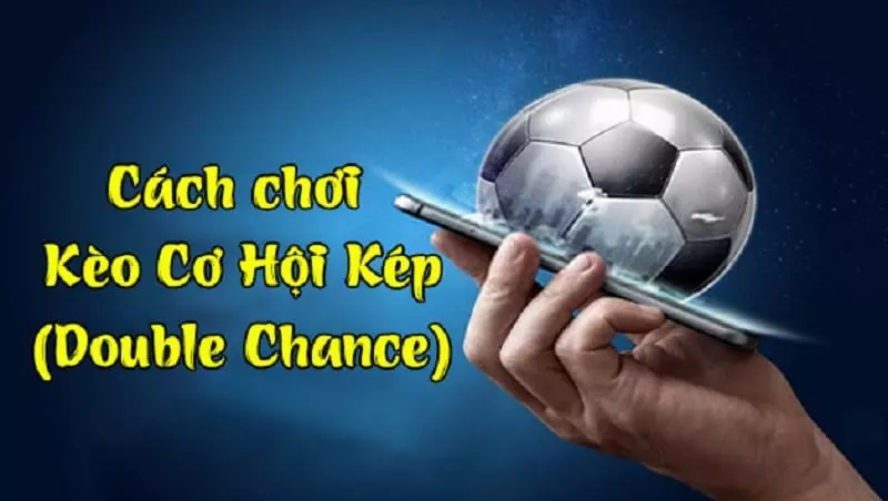 Tuyệt chiêu soi kèo và đặt cược kèo cơ hội kép cực đỉnh